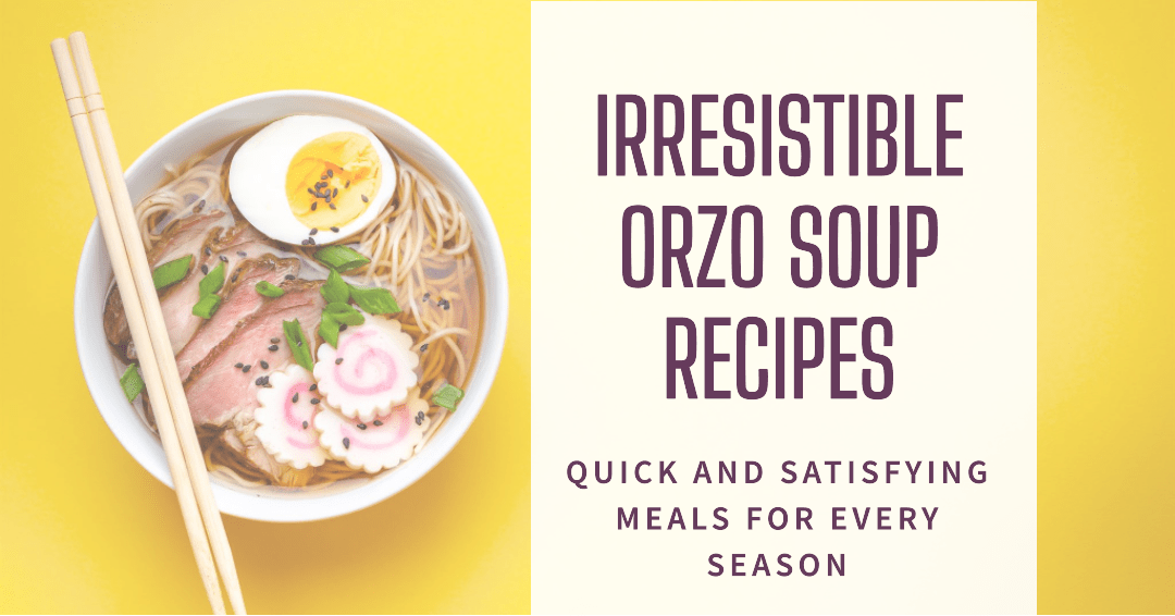 10 Irresistible Orzo Soup Recipes for Every Season